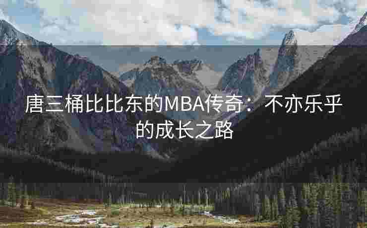 唐三桶比比东的MBA传奇：不亦乐乎的成长之路